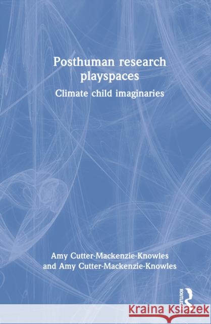 Posthuman Research Playspaces: Climate Child Imaginaries Rousell, David 9781032372334 Taylor & Francis Ltd