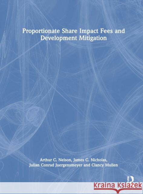 Proportionate Share Impact Fees and Development Mitigation Clancy Mullen 9781032372563 Taylor & Francis Ltd