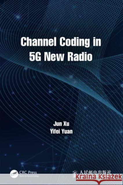 Channel Coding in 5g New Radio Xu, Jun 9781032372778 Taylor & Francis Ltd