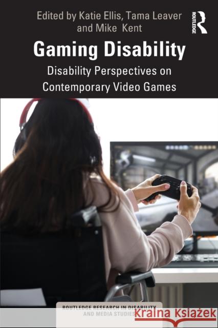 Gaming Disability: Disability Perspectives on Contemporary Video Games Ellis, Katie 9781032372853