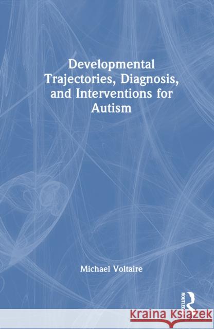 Developmental Trajectories, Diagnosis, and Interventions for Autism Michael Voltaire 9781032372877 Routledge