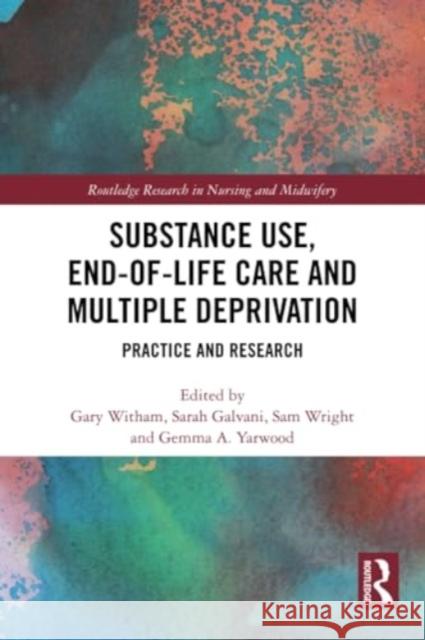 Substance Use, End-Of-Life Care and Multiple Deprivation: Practice and Research Gary Witham Sarah Galvani Sam Wright 9781032372921 Routledge