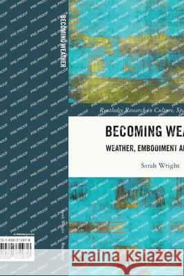 Becoming Weather: Weather, Embodiment and Affect Sarah Wright 9781032372976