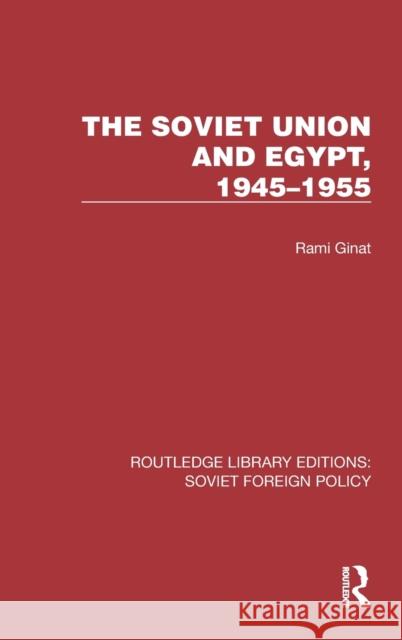 The Soviet Union and Egypt, 1945-1955 Rami Ginat 9781032372990 Taylor & Francis Ltd