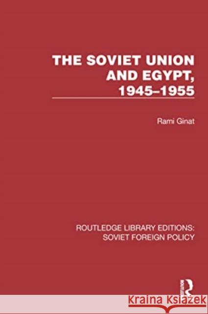 The Soviet Union and Egypt, 1945-1955 Rami Ginat 9781032373034