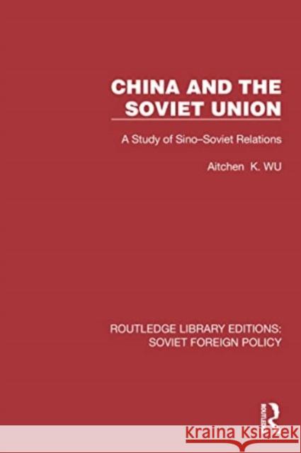 China and the Soviet Union: A Study of Sino-Soviet Relations Aitchen K. Wu 9781032373065 Routledge