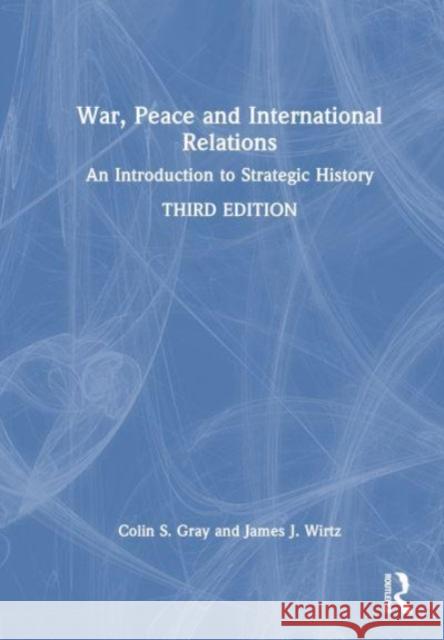 War, Peace and International Relations James J. (Naval Postgraduate School, Monterey, USA) Wirtz 9781032373096