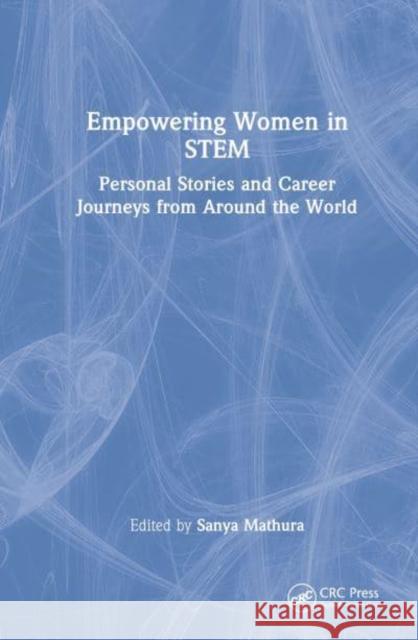 Empowering Women in Stem: Personal Stories and Career Journeys from Around the World Mathura, Sanya 9781032373317 Taylor & Francis Ltd