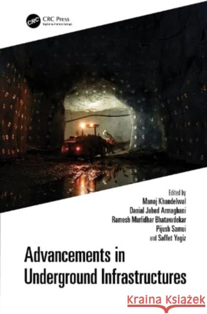 Advancements in Underground Infrastructures Manoj Khandelwal Danial Jahed Armaghani Ramesh Murlidhar Bhatawdekar 9781032373379