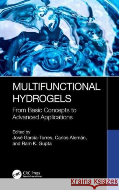 Multifunctional Hydrogels: From Basic Concepts to Advanced Applications Jos? Garc?a-Torres Carlos Alem?n Ram K. Gupta 9781032373409 CRC Press
