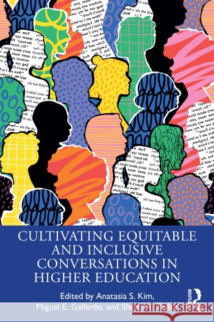 Cultivating Equitable and Inclusive Conversations in Higher Education Anatasia S. Kim Miguel E. Gallardo Sherri Taylor 9781032373430