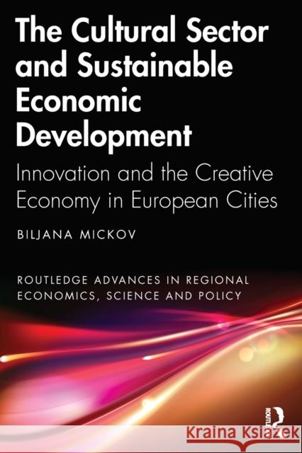 The Cultural Sector and Sustainable Economic Development: Innovation and the Creative Economy in European Cities Mickov, Biljana 9781032373683 Taylor & Francis Ltd