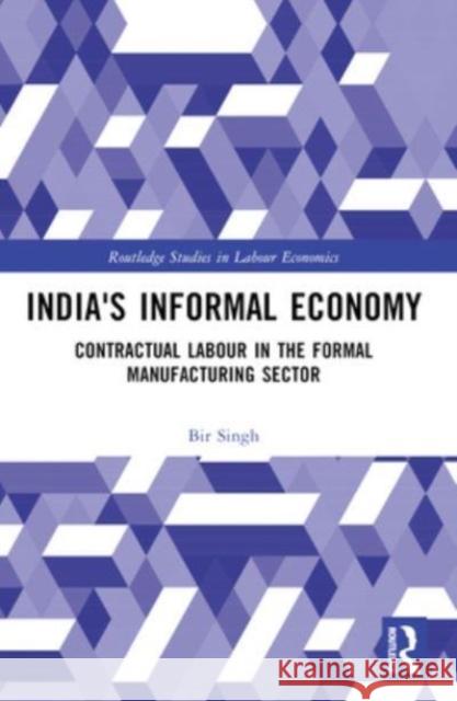 India's Informal Economy: Contractual Labour in the Formal Manufacturing Sector Bir Singh 9781032373737 Routledge