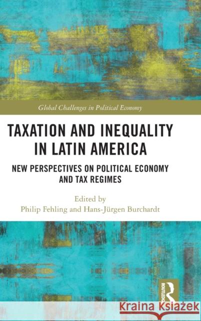 Taxation and Inequality in Latin America: New Perspectives on Political Economy and Tax Regimes Hans-J?rgen Burchardt Philip Fehling 9781032373744 Routledge