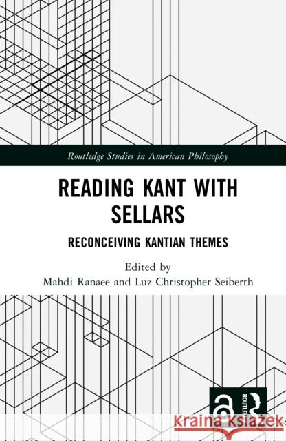 Reading Kant with Sellars: Reconceiving Kantian Themes Mahdi Ranaee Luz Christopher Seiberth 9781032373973 Taylor & Francis Ltd