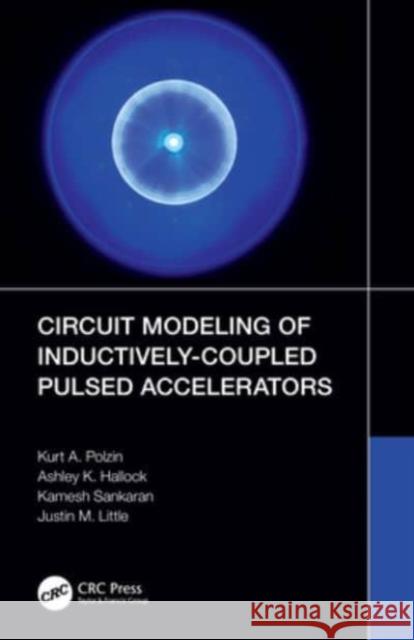 Circuit Modeling of Inductively-Coupled Pulsed Accelerators Kurt A. Polzin Ashley K. Hallock Kamesh Sankaran 9781032374109