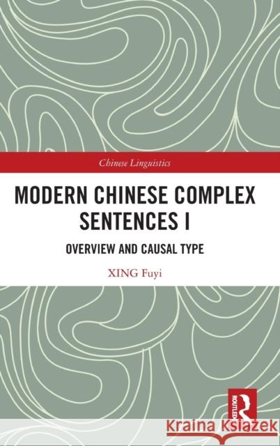 Modern Chinese Complex Sentences I: Overview and Causal Type Fuyi, Xing 9781032374222 Taylor & Francis Ltd