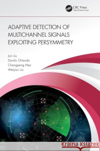 Adaptive Detection of Multichannel Signals Exploiting Persymmetry Jun Liu Danilo Orlando Chengpeng Hao 9781032374277 Taylor & Francis Ltd