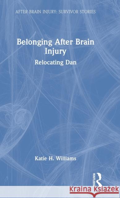 Belonging After Brain Injury: Relocating Dan Williams, Katie H. 9781032374451