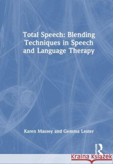 Total Speech: Blending Techniques in Speech and Language Therapy Karen Massey Gemma Lester 9781032374611