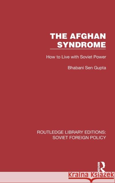 The Afghan Syndrome: How to Live with Soviet Power Gupta, Bhabani Sen 9781032374659 Taylor & Francis Ltd