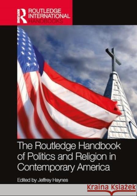 The Routledge Handbook of Politics and Religion in Contemporary America Jeffrey Haynes 9781032374802 Routledge