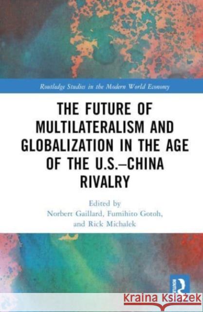 The Future of Multilateralism and Globalization in the Age of the U.S.-China Rivalry  9781032374895 Taylor & Francis Ltd