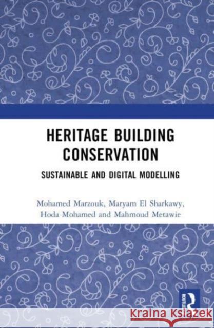 Heritage Building Conservation: Sustainable and Digital Modelling Mohamed Marzouk Maryam E Hoda Mohamed 9781032374925