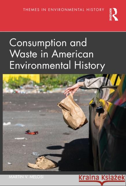 Consumption and Waste in American Environmental History Martin V. Melosi 9781032375168