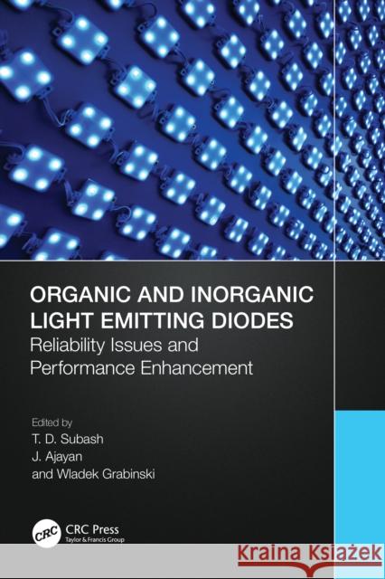 Organic and Inorganic Light Emitting Diodes: Reliability Issues and Performance Enhancement T. D. Subash J. Ajayan Wladek Grabinski 9781032375182 Taylor & Francis Ltd