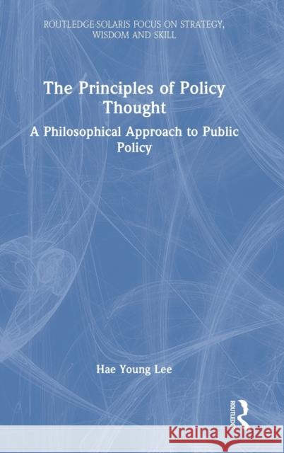 The Principles of Policy Thought: A Philosophical Approach to Public Policy Lee, Hae Young 9781032375410 Taylor & Francis Ltd