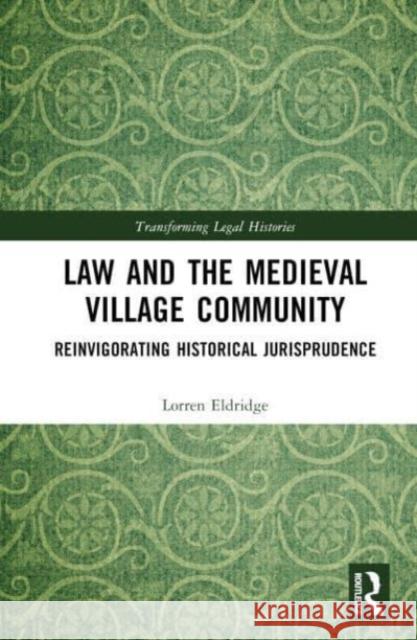 Law and the Medieval Village Community: Reinvigorating Historical Jurisprudence Lorren Eldridge 9781032375557 Routledge