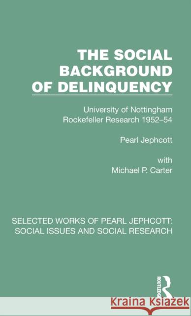 The Social Background of Delinquency Pearl Jephcott Michael P. Carter 9781032375564