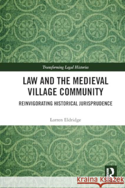 Law and the Medieval Village Community: Reinvigorating Historical Jurisprudence Lorren Eldridge 9781032375588 Taylor & Francis Ltd