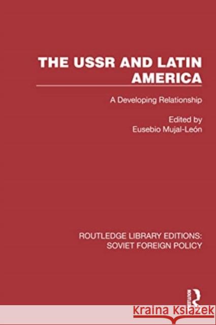The USSR and Latin America: A Developing Relationship Eusebio Mujal-Le?n 9781032375595