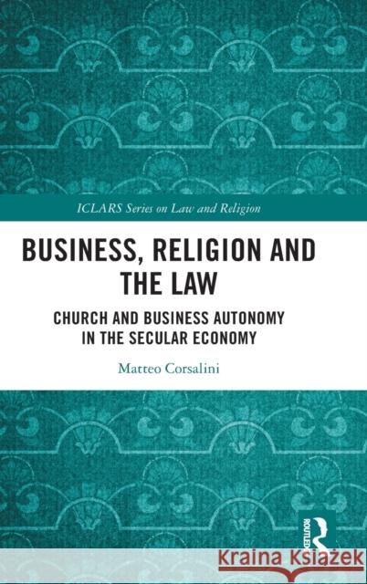 Business, Religion and the Law: Church and Business Autonomy in The Secular Economy Corsalini, Matteo 9781032375625 Taylor & Francis Ltd