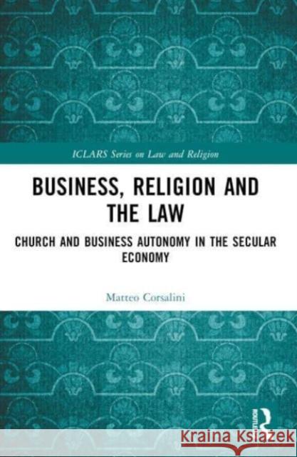 Business, Religion and the Law: Church and Business Autonomy in the Secular Economy Matteo Corsalini 9781032375656 Routledge