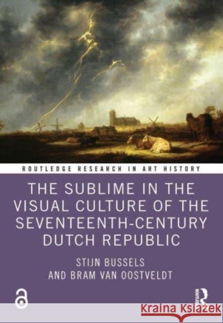The Sublime in the Visual Culture of the Seventeenth-Century Dutch Republic Bram (Ghent University, Belgium) Van Oostveldt 9781032375878 Taylor & Francis Ltd