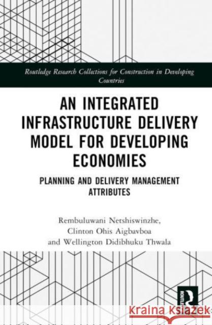 An Integrated Infrastructure Delivery Model for Developing Economies Wellington Didibhuku (University of Johannesburg, South Africa) Thwala 9781032375991