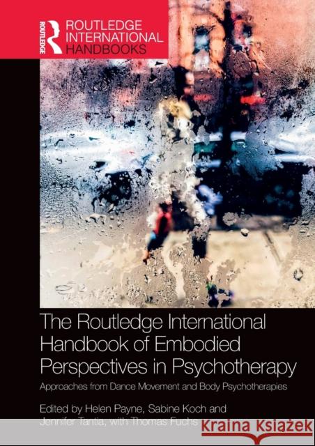 The Routledge International Handbook of Embodied Perspectives in Psychotherapy: Approaches from Dance Movement and Body Psychotherapies Helen Payne (University of Hertfordshire Sabine Koch Jennifer Tantia 9781032376165