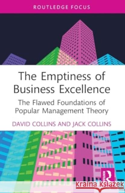 The Emptiness of Business Excellence: The Flawed Foundations of Popular Management Theory David Collins Jack Collins 9781032376240