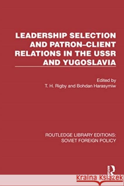 Leadership Selection and Patron-Client Relations in the USSR and Yugoslavia T. H. Rigby Bohdan Harasymiw 9781032376325 Routledge