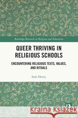 Queer Thriving in Religious Schools: Encountering Religious Texts, Values, and Rituals Sean (Technological University Dublin, Ireland) Henry 9781032376370 Routledge