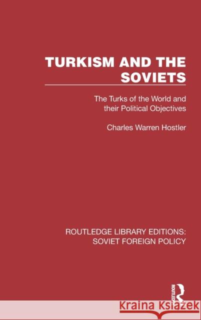 Turkism and the Soviets: The Turks of the World and Their Political Objectives Hostler, Charles Warren 9781032376592 Taylor & Francis Ltd
