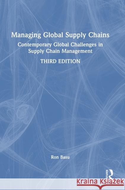 Managing Global Supply Chains: Contemporary Global Challenges in Supply Chain Management Ron Basu 9781032376769 Routledge