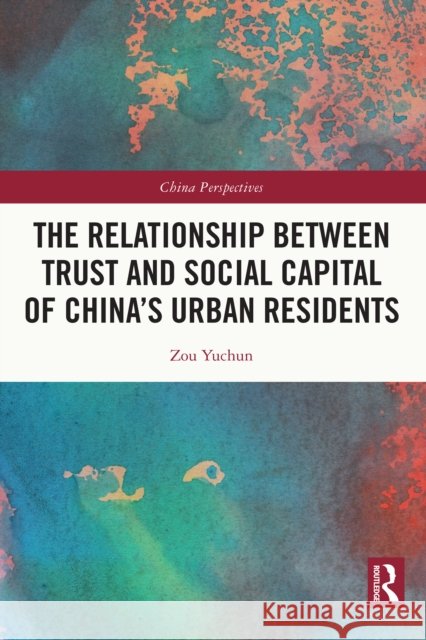 The Relationship Between Trust and Social Capital of China's Urban Residents Zou Yuchun 9781032376929 Routledge
