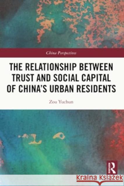 The Relationship Between Trust and Social Capital of China's Urban Residents Zou Yuchun 9781032376929 Routledge