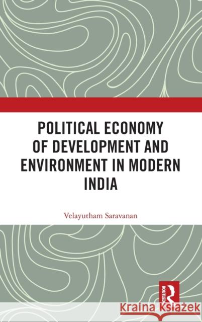 Political Economy of Development and Environment in Modern India Velayutham Saravanan 9781032376950 Routledge Chapman & Hall