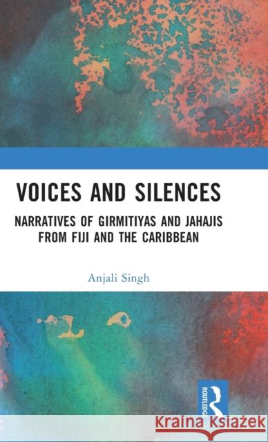 Voices and Silences: Narratives of Girmitiyas and Jahajis from Fiji and the Caribbean Singh, Anjali 9781032377049 Taylor & Francis Ltd