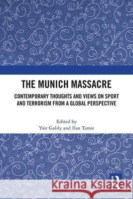 The Munich Massacre: Contemporary Thoughts and Views on Sport and Terrorism from a Global Perspective Galily, Yair 9781032377094